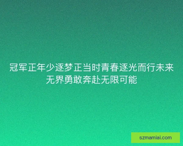 冠军正年少逐梦正当时青春逐光而行未来无界勇敢奔赴无限可能