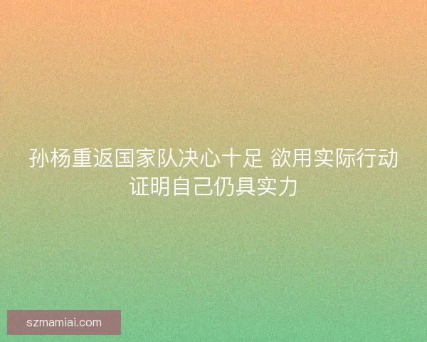 孙杨重返国家队决心十足 欲用实际行动证明自己仍具实力